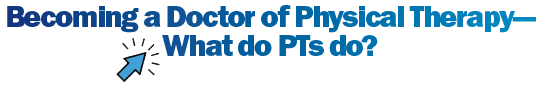 Becoming a Doctor of Physical Therapy. What do PTs do?